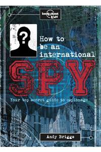 Lonely Planet Kids How to Be an International Spy 1