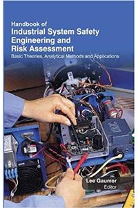 Handbook of Industrial System Safety Engineering & Risk Assessment : Basic Theories , Analytical Methods & Applications