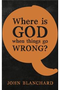 Where Is God When Things Go Wrong ?