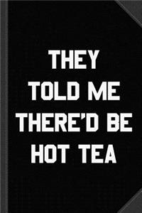 They Told Me There'd Be Hot Tea Journal Notebook