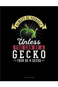 Always Be Yourself Unless You Can Be a Gecko Then Be a Gecko