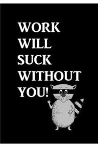 Work Will Suck Without You!