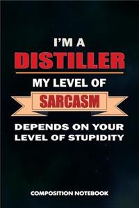 I Am a Distiller My Level of Sarcasm Depends on Your Level of Stupidity