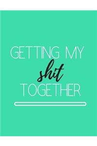 Getting My Shit Together