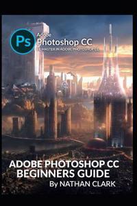 Adobe Photoshop CC Beginners Guide