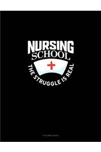 Nursing School the Struggle Is Real: 3 Column Ledger