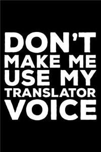 Don't Make Me Use My Translator Voice