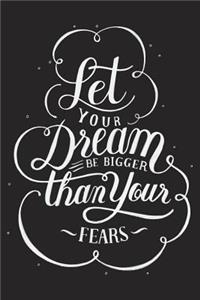 Let Your Dreams Be Bigger Than Your Fears