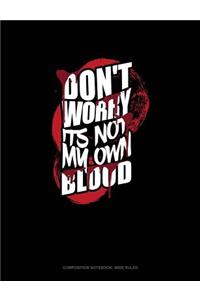 Don't Worry I'ts Not My Own Blood: Composition Notebook: Wide Ruled