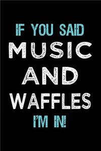 If You Said Music And Waffles I'm In