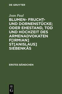 Blumen- Frucht- und Dornenstücke; oder Ehestand, Tod und Hochzeit des Armenadvokaten F[irmian] St[anislaus] Siebenkäs