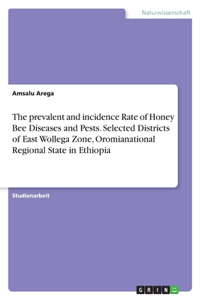 The prevalent and incidence Rate of Honey Bee Diseases and Pests. Selected Districts of East Wollega Zone, Oromianational Regional State in Ethiopia