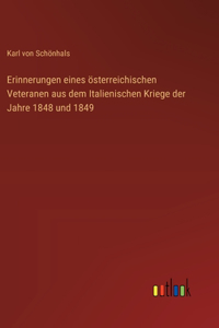 Erinnerungen eines österreichischen Veteranen aus dem Italienischen Kriege der Jahre 1848 und 1849