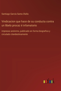 Vindicacion que hace de su conducta contra un libelo procaz é infamatorio: impresso anónimo, publicado en forma biografica y circulado clandestinamente