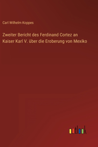 Zweiter Bericht des Ferdinand Cortez an Kaiser Karl V. über die Eroberung von Mexiko