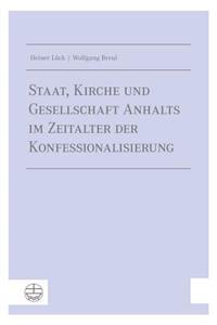 Staat, Kirche Und Gesellschaft Anhalts Im Zeitalter Der Konfessionalisierung