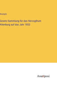 Gesetz-Sammlung für das Herzogthum Altenburg auf das Jahr 1853