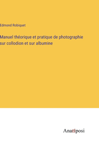 Manuel théorique et pratique de photographie sur collodion et sur albumine