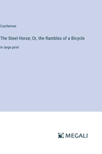 The Steel Horse; Or, the Rambles of a Bicycle