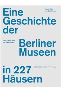 Eine Geschichte der Berliner Museen in 227 Hausern