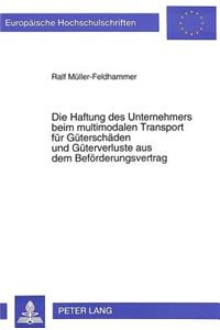 Die Haftung des Unternehmers beim multimodalen Transport fuer Gueterschaeden und Gueterverluste aus dem Befoerderungsvertrag