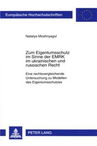 Zum Eigentumsschutz Im Sinne Der Emrk Im Ukrainischen Und Russischen Recht: Eine Rechtsvergleichende Untersuchung Zu Modellen Des Eigentumsschutzes