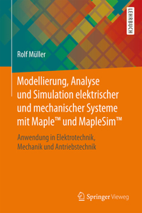 Modellierung, Analyse Und Simulation Elektrischer Und Mechanischer Systeme Mit Maple(tm) Und Maplesim(tm)