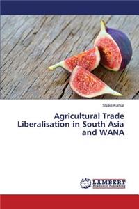 Agricultural Trade Liberalisation in South Asia and Wana