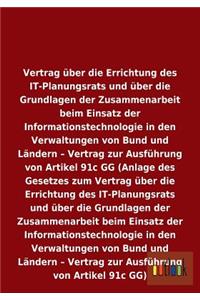 Vertrag über die Errichtung des IT-Planungsrats und über die Grundlagen der Zusammenarbeit beim Einsatz der Informationstechnologie in den Verwaltungen von Bund und Ländern - Vertrag zur Ausführung von Artikel 91c GG