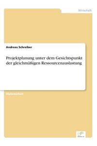 Projektplanung unter dem Gesichtspunkt der gleichmäßigen Ressourcenauslastung