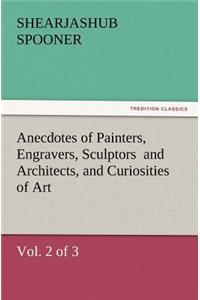 Anecdotes of Painters, Engravers, Sculptors and Architects, and Curiosities of Art, (Vol. 2 of 3)