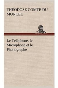 Le Téléphone, le Microphone et le Phonographe