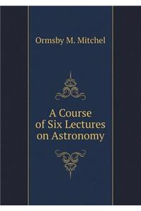 A Course of Six Lectures on Astronomy