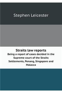 Straits Law Reports Being a Report of Cases Decided in the Supreme Court of the Straits Settlements, Penang, Singapore and Malacca
