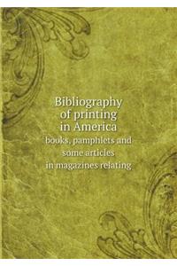 Bibliography of printing in America books, pamphlets and some articles in magazines relating