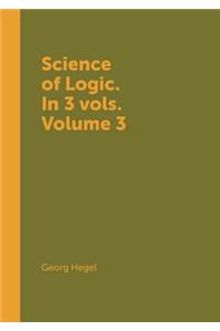 Science of Logic. in 3 Vols. Volume 3