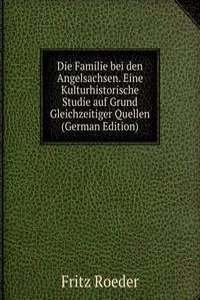 Die Familie bei den Angelsachsen. Eine Kulturhistorische Studie auf Grund Gleichzeitiger Quellen (German Edition)
