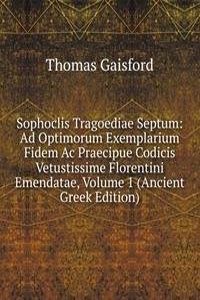Sophoclis Tragoediae Septum: Ad Optimorum Exemplarium Fidem Ac Praecipue Codicis Vetustissime Florentini Emendatae, Volume 1 (Ancient Greek Edition)