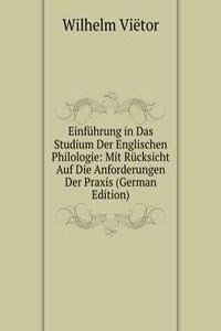 Einfuhrung in Das Studium Der Englischen Philologie: Mit Rucksicht Auf Die Anforderungen Der Praxis (German Edition)