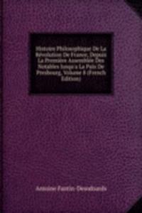 Histoire Philosophique De La Revolution De France, Depuis La Premiere Assemblee Des Notables Jusqu'a La Paix De Presbourg, Volume 8 (French Edition)