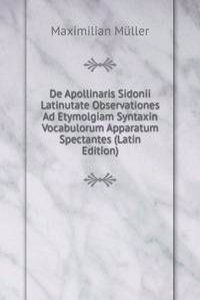 De Apollinaris Sidonii Latinutate Observationes Ad Etymolgiam Syntaxin Vocabulorum Apparatum Spectantes (Latin Edition)