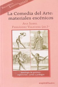 La Comedia del Arte: Materiales Escenicos: Antologia de Guiones, Repertorios, Cartas y Prologos de Los Comicos del Arte