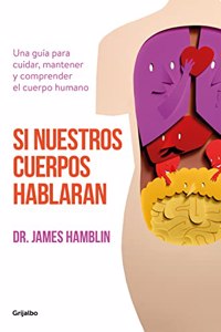 Si nuestros cuerpos hablaran: Una guia para cuidar, mantener y comprender el cuerpo humano