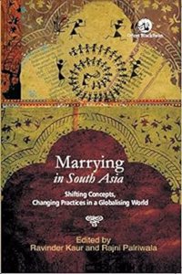 Marrying in South Asia; Shifting Concepts, Changing Practices in a Globalising World