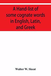 Hand-list of some cognate words in English, Latin, and Greek; with references to pages in Curtius' Grundzüge der griechischen Etymologie (Third Edition) in which their Etymologies are discussed.