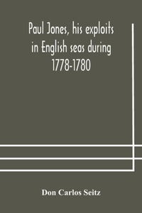 Paul Jones, his exploits in English seas during 1778-1780, contemporary accounts collected from English newspapers with a complete bibliography