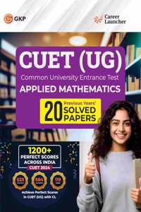 GKP NTA CUET-UG 2024-25 : Applied Mathematics - 20 Solved Papers By Career Launcher | Common University Entrance Test- Undergraduate