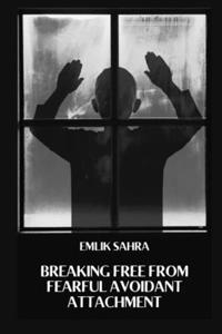 Breaking Free from Fearful Avoidant Attachment