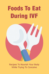 Foods To Eat During IVF