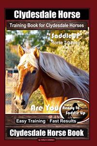 Clydesdale Horse Training Book for Clydesdale Horses By SaddleUP Horse Training, Are You Ready to Saddle Up? Easy Training * Fast Results, Clydesdale Horse Book